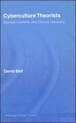 Cyberculture Theorists: Manuel Castells and Donna Haraway