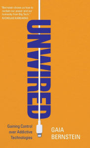 Title: Unwired: Gaining Control over Addictive Technologies, Author: Gaia Bernstein