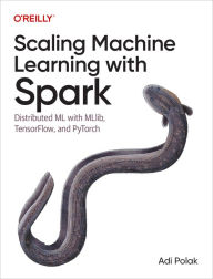 Title: Scaling Machine Learning with Spark: Distributed ML with MLlib, TensorFlow, and PyTorch, Author: Adi Polak