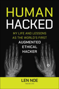 Title: Human Hacked: My Life and Lessons as the World's First Augmented Ethical Hacker, Author: Len Noe