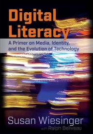 Title: Digital Literacy: A Primer on Media, Identity, and the Evolution of Technology, Author: Susan Wiesinger