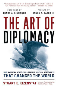 Title: The Art of Diplomacy: How American Negotiators Reached Historic Agreements that Changed the World, Author: Stuart E. Eizenstat