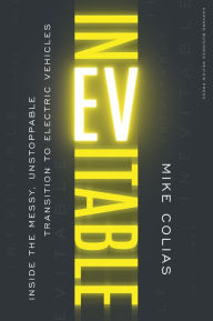 Title: Inevitable: Inside the Messy, Unstoppable Transition to Electric Vehicles, Author: Mike Colias