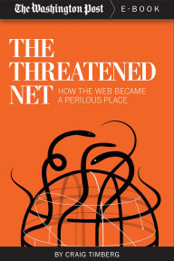 Title: The Threatened Net: How the Web Became a Perilous Place, Author: Craig Timberg