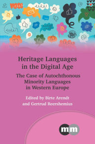 Title: Heritage Languages in the Digital Age: The Case of Autochthonous Minority Languages in Western Europe, Author: Birte Arendt