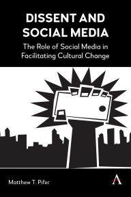 Title: Dissent and Social Media: The Role of Social Media in Facilitating Cultural Change, Author: Matthew T. Pifer