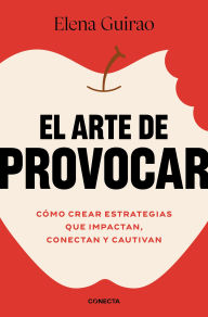 Title: El arte de provocar. Cómo crear estrategias que impactan, conectan y cautivan / The Art of Provoking, Author: Elena Guirao