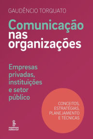 Title: Comunicação nas organizações: Empresas privadas, instituições e setor público [conceitos, estratégias, planejamento e técnicas], Author: Gaudêncio Torquato