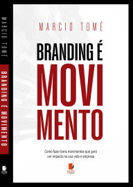 Title: Branding é movimento: O movimento que você faz hoje constrói o seu futuro, Author: Marcio Tomé